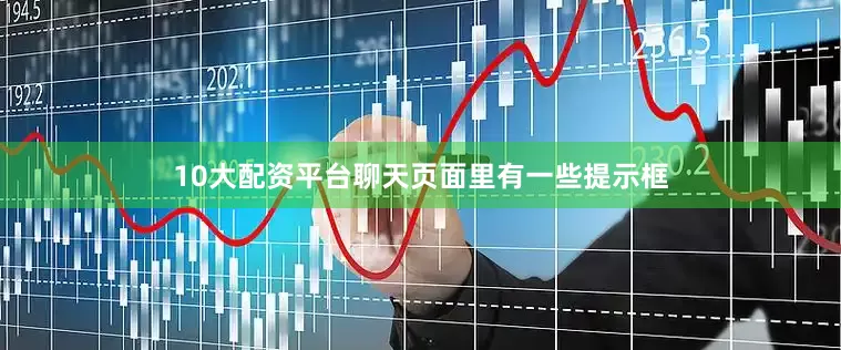 10大配资平台聊天页面里有一些提示框