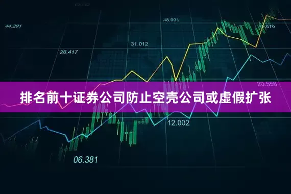 排名前十证券公司防止空壳公司或虚假扩张