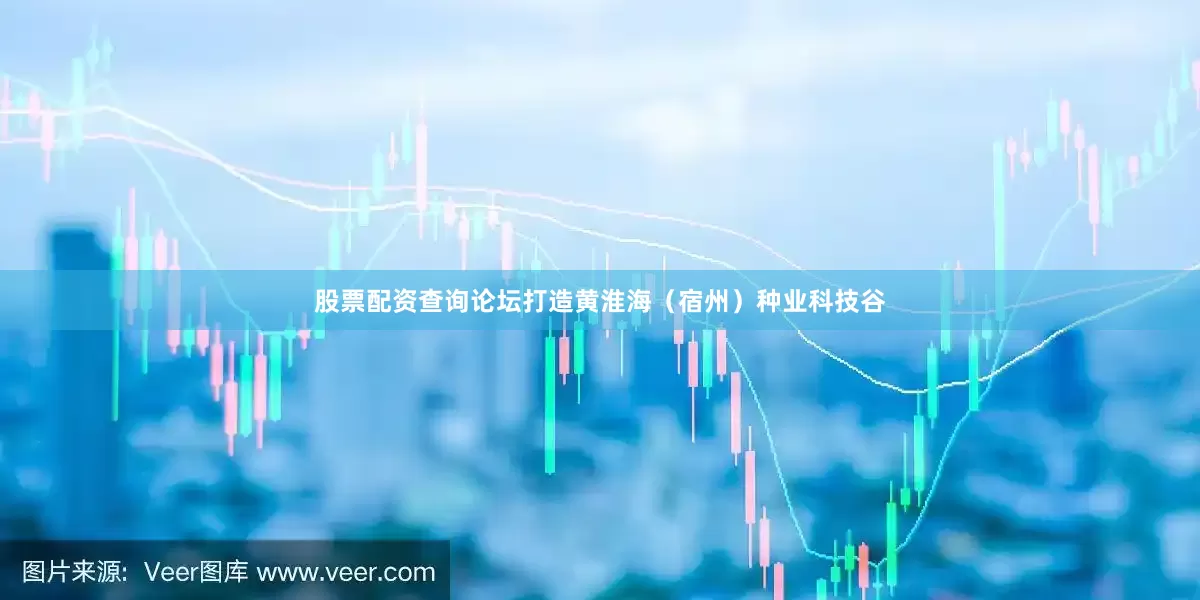 股票配资查询论坛打造黄淮海（宿州）种业科技谷