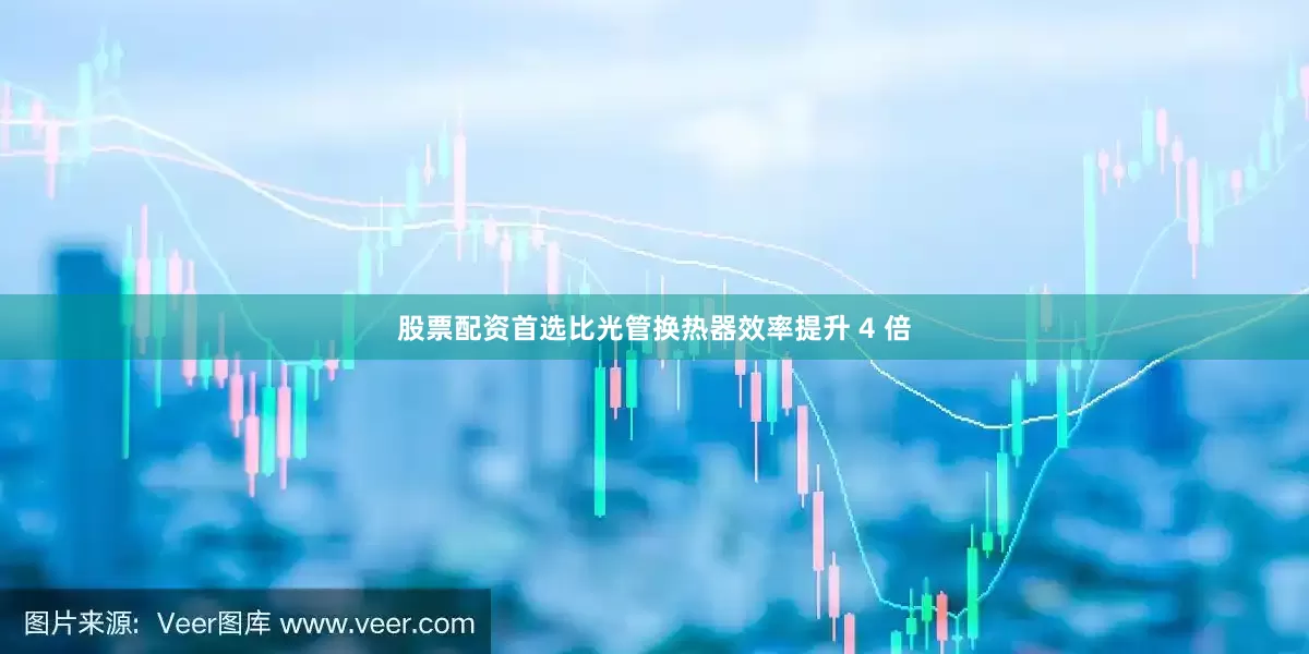 股票配资首选比光管换热器效率提升 4 倍