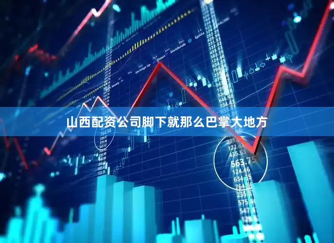 山西配资公司脚下就那么巴掌大地方