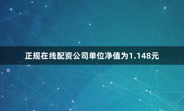 正规在线配资公司单位净值为1.148元
