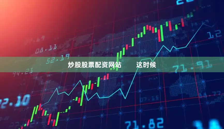 炒股股票配资网站        这时候