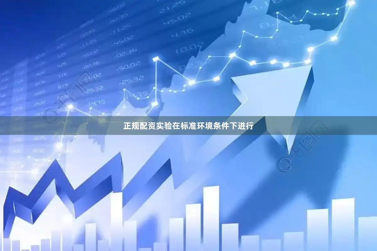 正规配资实验在标准环境条件下进行
